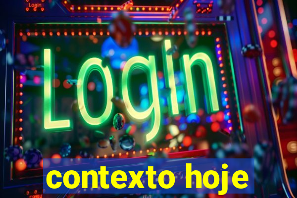 contexto hoje